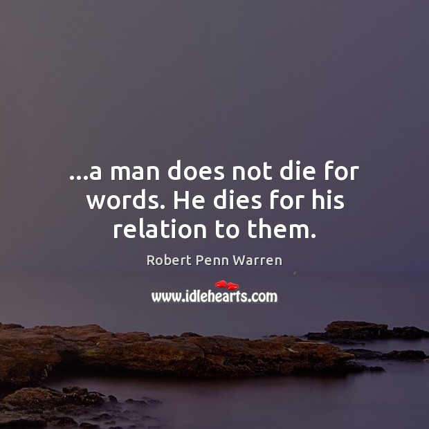 …a man does not die for words. He dies for his relation to them. Robert Penn Warren Picture Quote