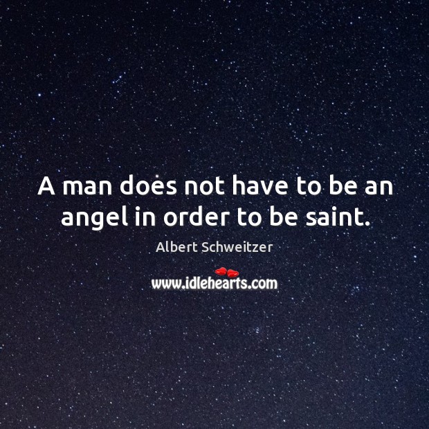 A man does not have to be an angel in order to be saint. Albert Schweitzer Picture Quote