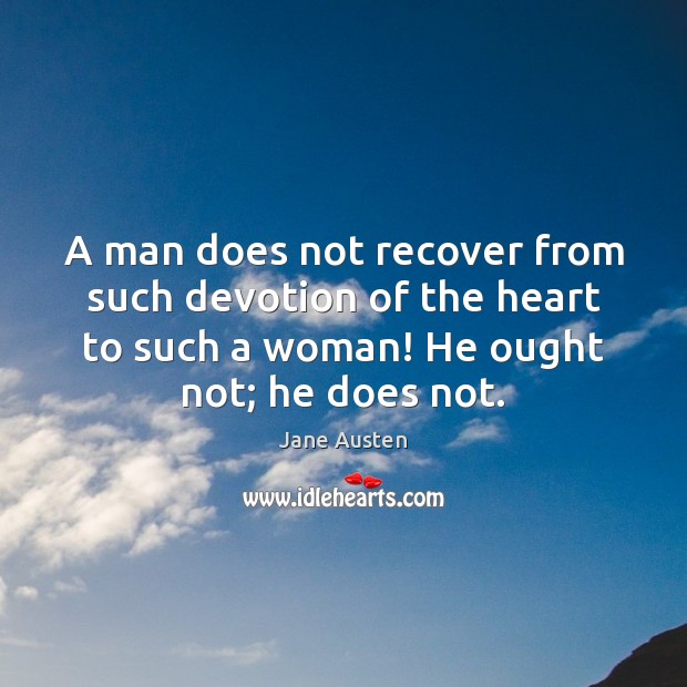 A man does not recover from such devotion of the heart to Jane Austen Picture Quote
