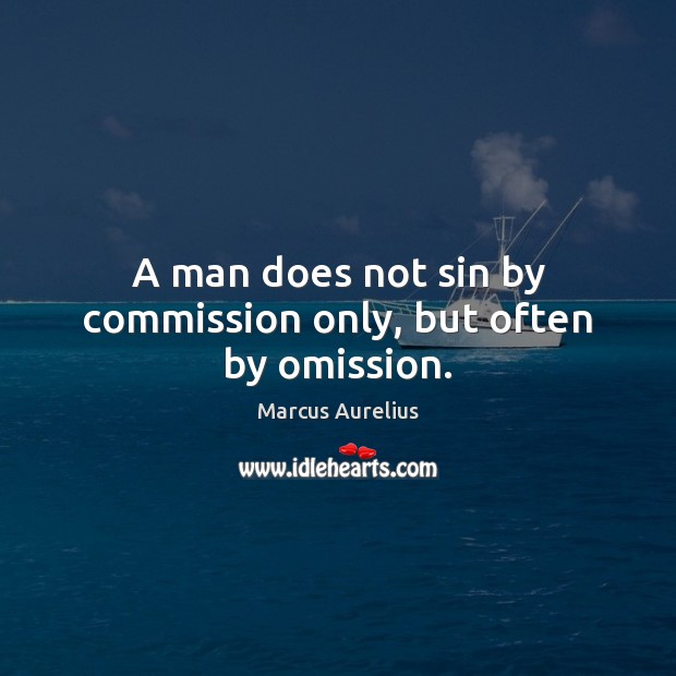 A man does not sin by commission only, but often by omission. Marcus Aurelius Picture Quote