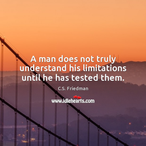 A man does not truly understand his limitations until he has tested them. Image