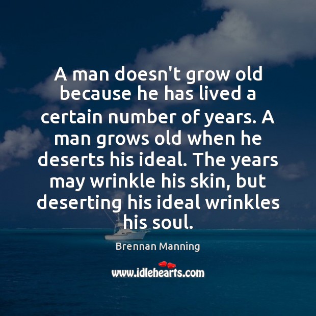 A man doesn’t grow old because he has lived a certain number Brennan Manning Picture Quote