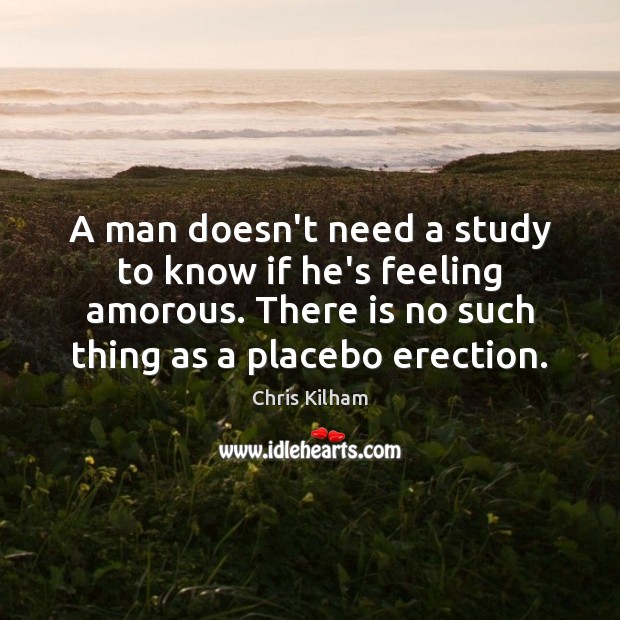 A man doesn’t need a study to know if he’s feeling amorous. Chris Kilham Picture Quote