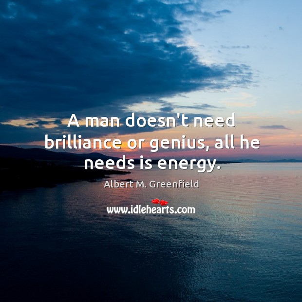 A man doesn’t need brilliance or genius, all he needs is energy. Image