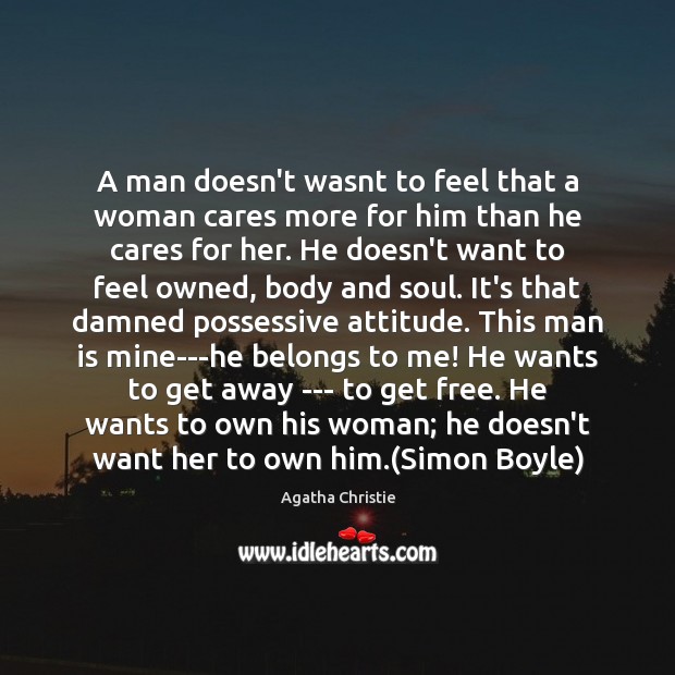A man doesn’t wasnt to feel that a woman cares more for Agatha Christie Picture Quote