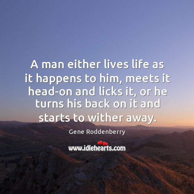 A man either lives life as it happens to him, meets it head-on and licks it Image