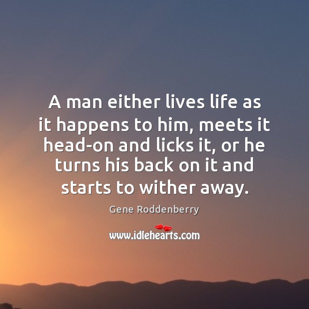 A man either lives life as it happens to him, meets it Gene Roddenberry Picture Quote