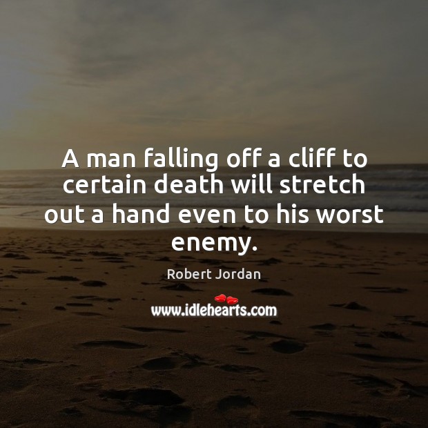 A man falling off a cliff to certain death will stretch out Robert Jordan Picture Quote