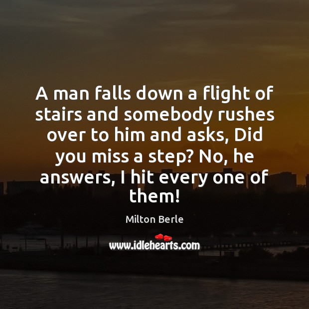 A man falls down a flight of stairs and somebody rushes over Milton Berle Picture Quote