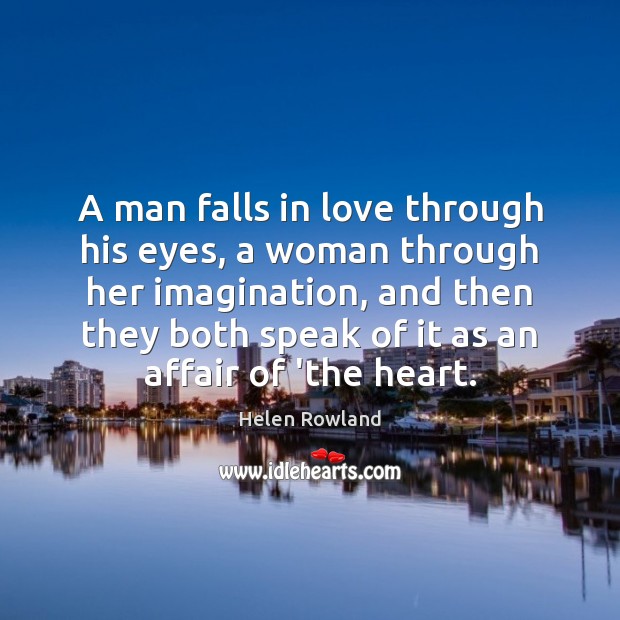 A man falls in love through his eyes, a woman through her Helen Rowland Picture Quote