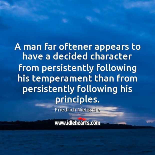 A man far oftener appears to have a decided character from persistently Friedrich Nietzsche Picture Quote