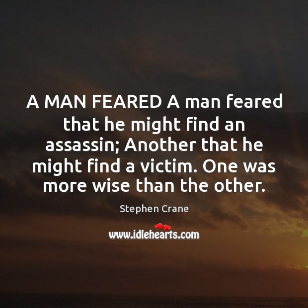 A MAN FEARED A man feared that he might find an assassin; Stephen Crane Picture Quote