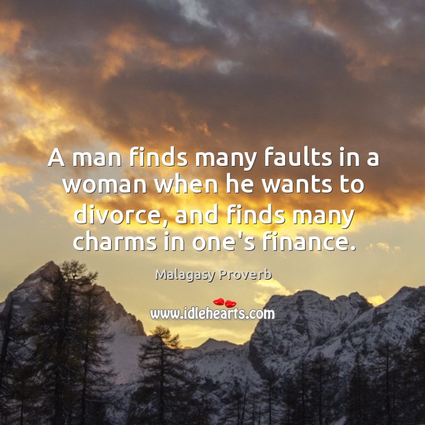 A man finds many faults in a woman when he wants to divorce Malagasy Proverbs Image