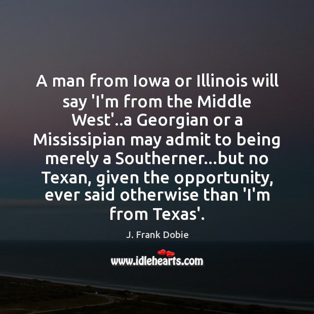 A man from Iowa or Illinois will say ‘I’m from the Middle J. Frank Dobie Picture Quote