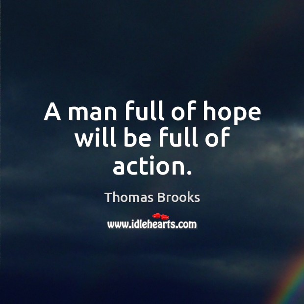 A man full of hope will be full of action. Thomas Brooks Picture Quote