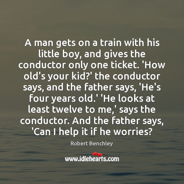 A man gets on a train with his little boy, and gives Robert Benchley Picture Quote