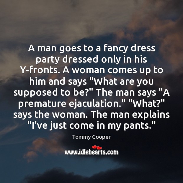 A man goes to a fancy dress party dressed only in his Tommy Cooper Picture Quote