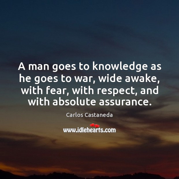 A man goes to knowledge as he goes to war, wide awake, Carlos Castaneda Picture Quote