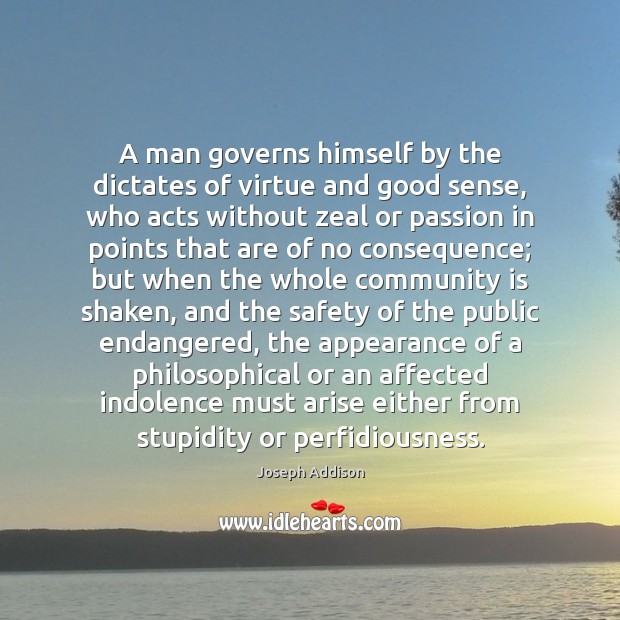 A man governs himself by the dictates of virtue and good sense, Joseph Addison Picture Quote