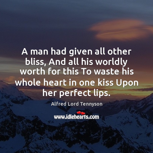 A man had given all other bliss, And all his worldly worth Alfred Lord Tennyson Picture Quote