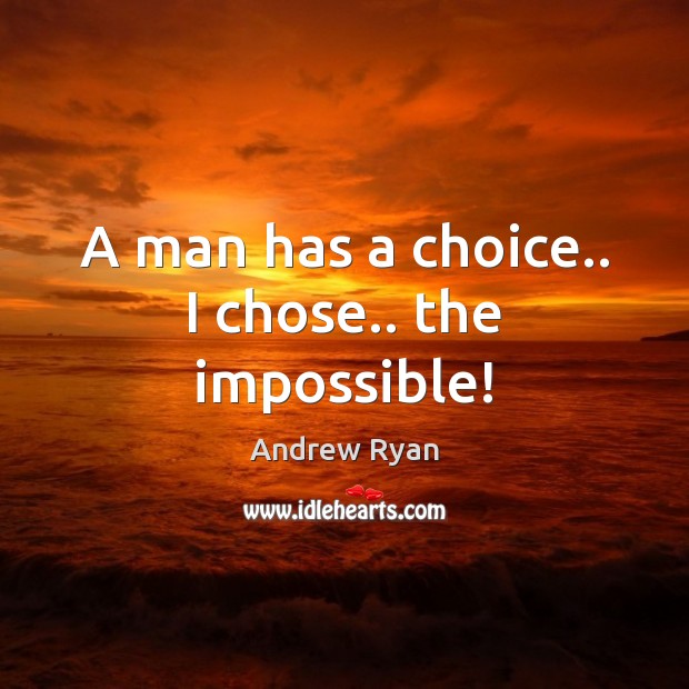 A man has a choice.. I chose.. the impossible! Andrew Ryan Picture Quote