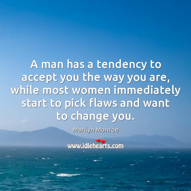 A man has a tendency to accept you the way you are, Marilyn Monroe Picture Quote