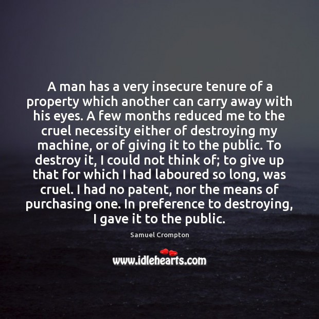 A man has a very insecure tenure of a property which another Samuel Crompton Picture Quote