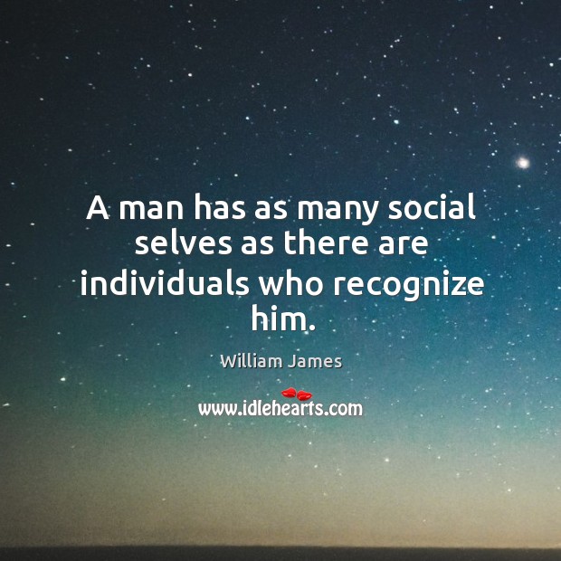 A man has as many social selves as there are individuals who recognize him. Image