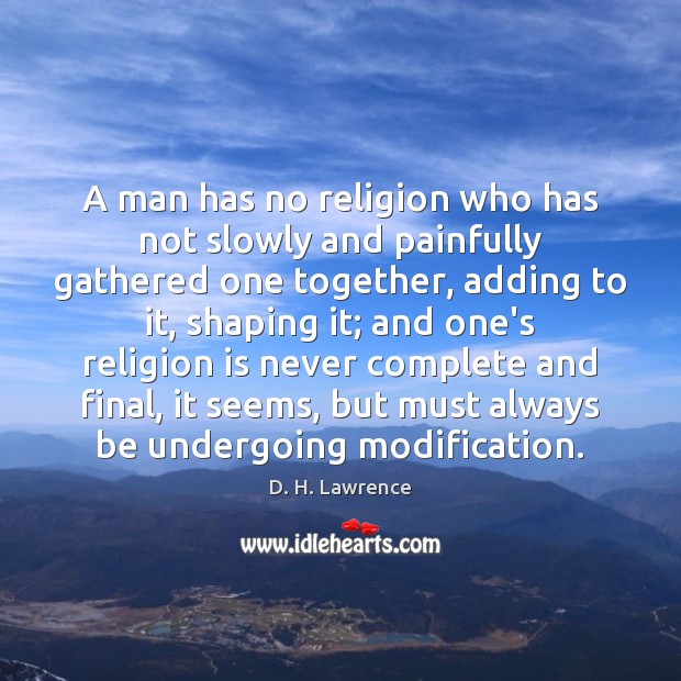 A man has no religion who has not slowly and painfully gathered D. H. Lawrence Picture Quote