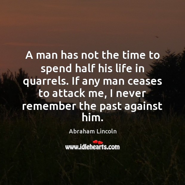 A man has not the time to spend half his life in Abraham Lincoln Picture Quote