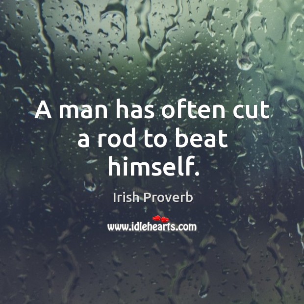 A man has often cut a rod to beat himself. Image
