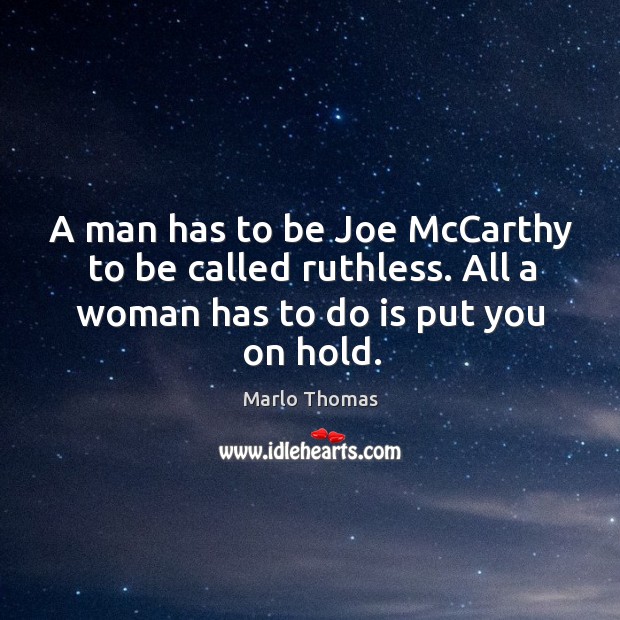 A man has to be joe mccarthy to be called ruthless. Marlo Thomas Picture Quote