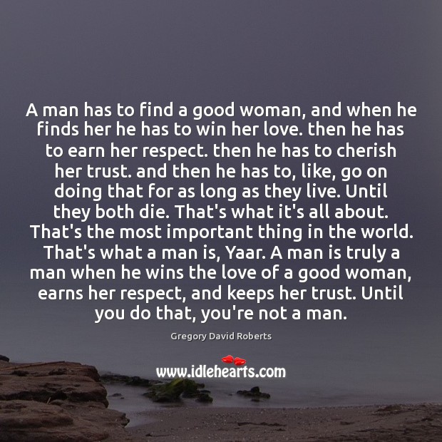 A man has to find a good woman, and when he finds Gregory David Roberts Picture Quote
