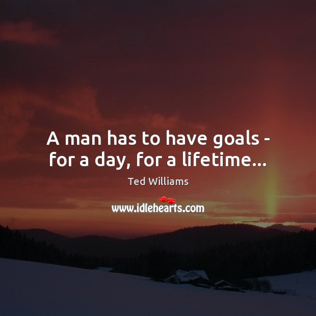 A man has to have goals – for a day, for a lifetime… Image