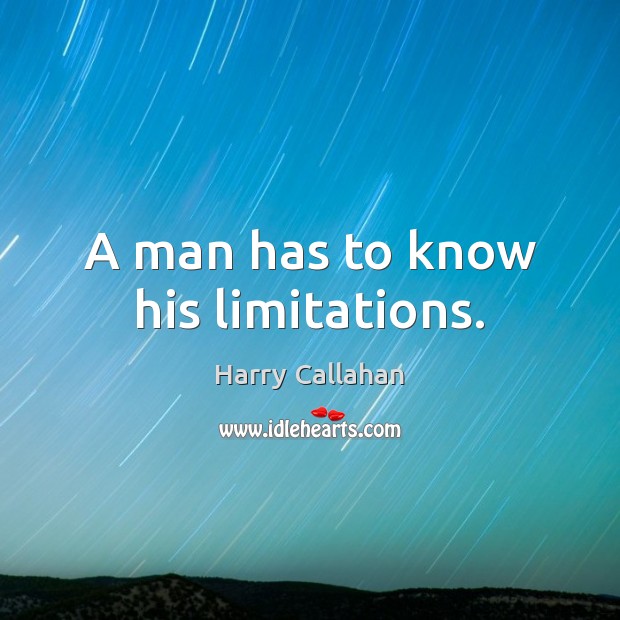 A man has to know his limitations. Harry Callahan Picture Quote