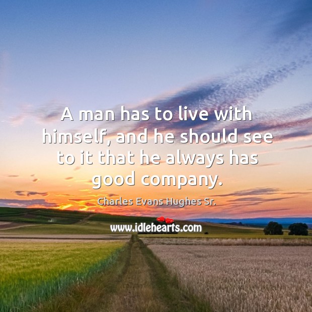 A man has to live with himself, and he should see to it that he always has good company. Image
