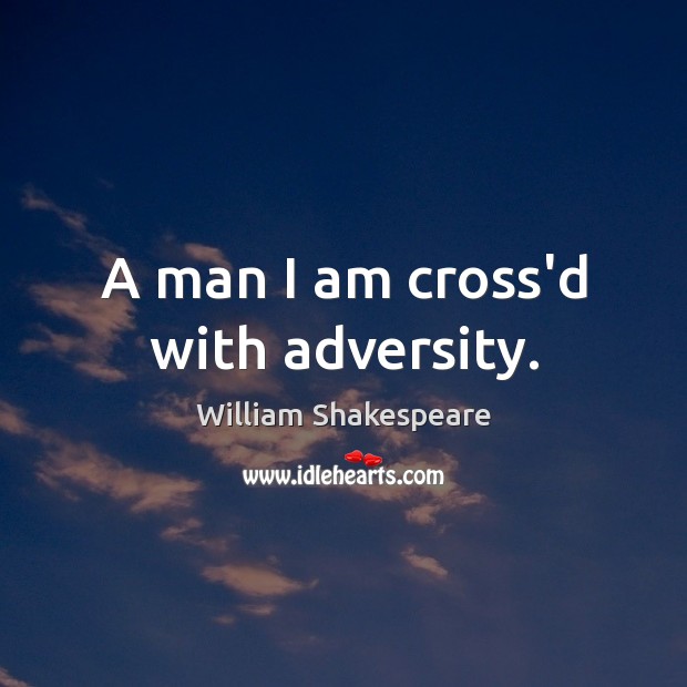A man I am cross’d with adversity. William Shakespeare Picture Quote