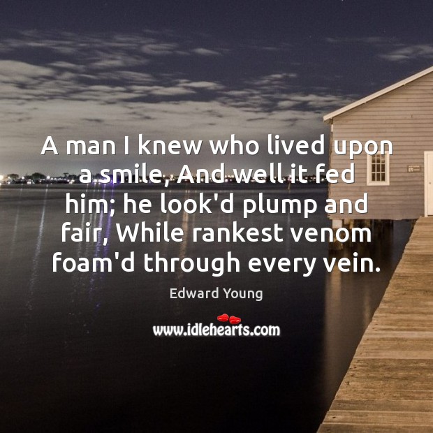 A man I knew who lived upon a smile, And well it Edward Young Picture Quote