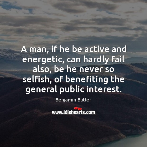 A man, if he be active and energetic, can hardly fail also, Benjamin Butler Picture Quote