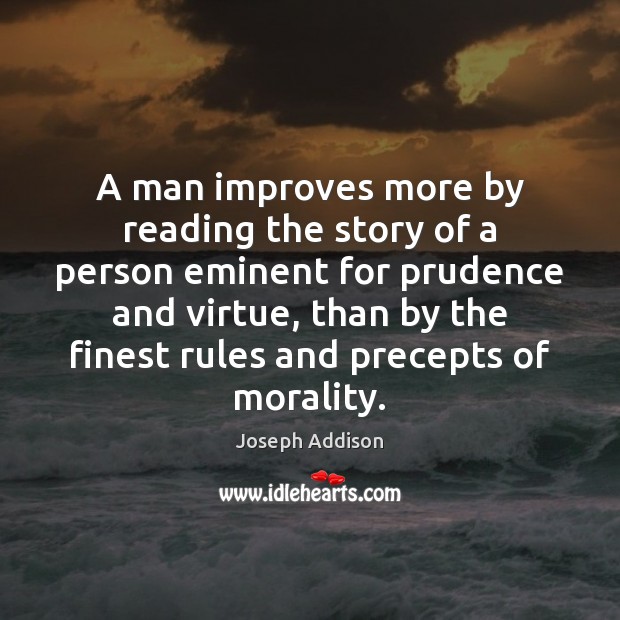 A man improves more by reading the story of a person eminent Joseph Addison Picture Quote