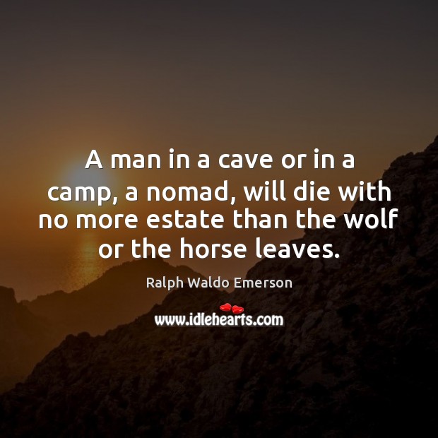 A man in a cave or in a camp, a nomad, will Ralph Waldo Emerson Picture Quote