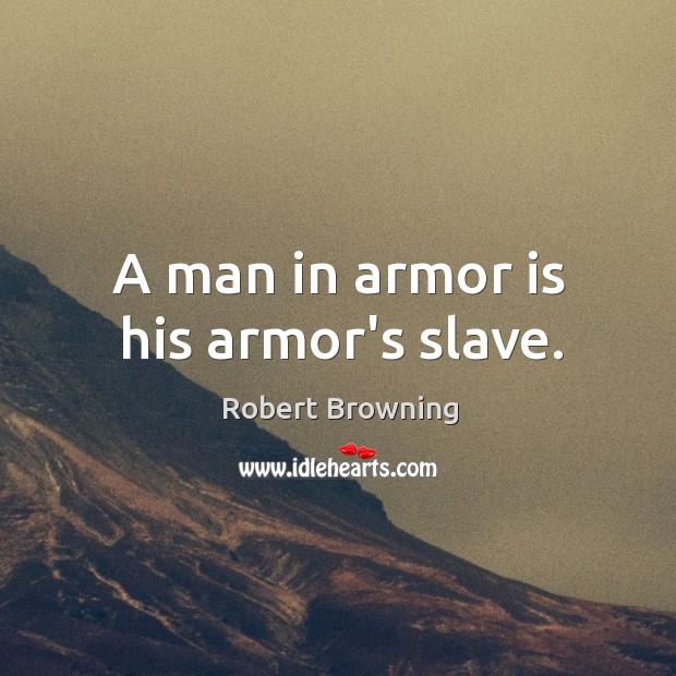 A man in armor is his armor’s slave. Image