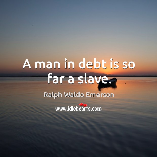 A man in debt is so far a slave. Ralph Waldo Emerson Picture Quote