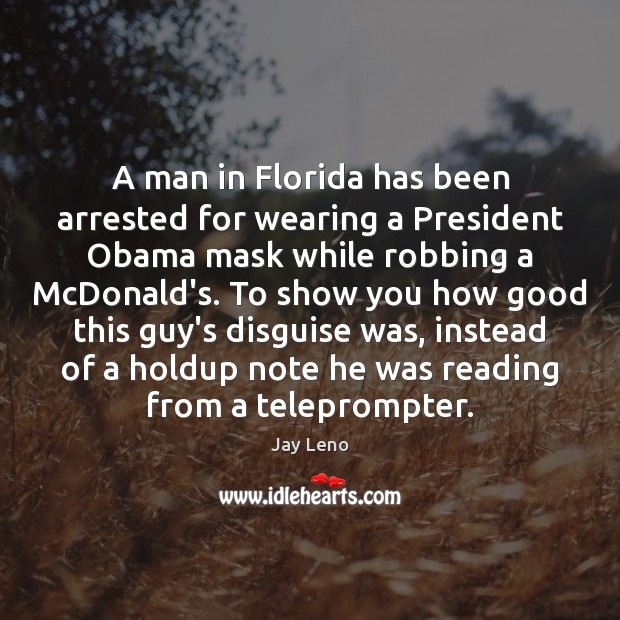 A man in Florida has been arrested for wearing a President Obama Jay Leno Picture Quote