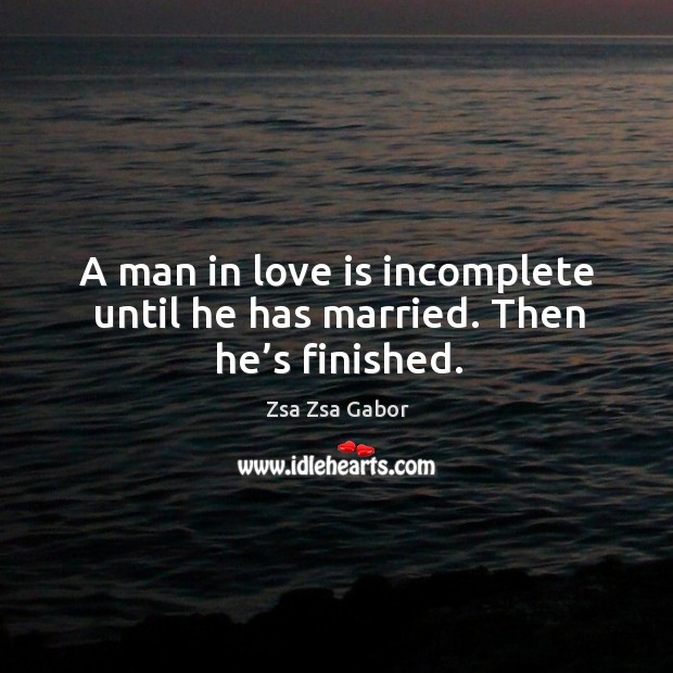 A man in love is incomplete until he has married. Then he’s finished. Image
