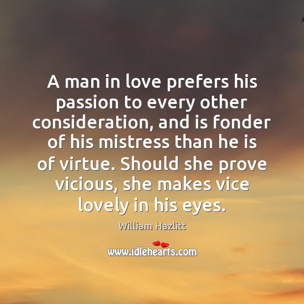 A man in love prefers his passion to every other consideration, and William Hazlitt Picture Quote