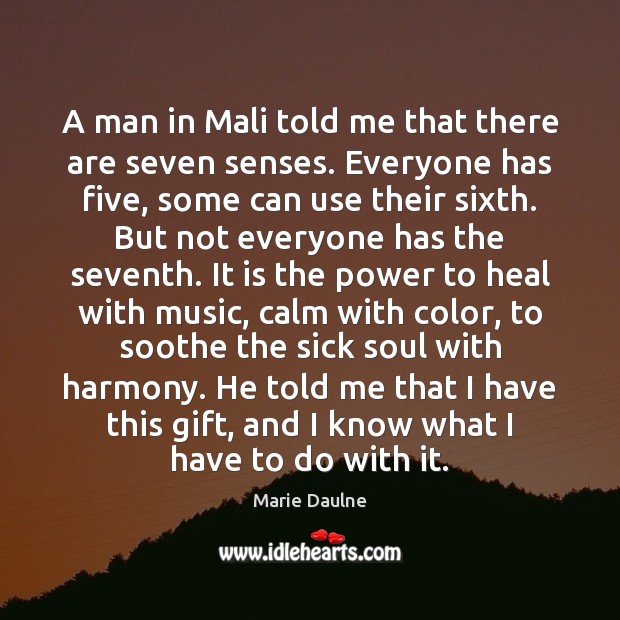 A man in Mali told me that there are seven senses. Everyone Marie Daulne Picture Quote