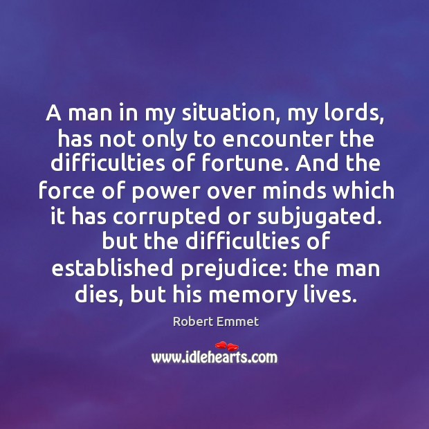 A man in my situation, my lords, has not only to encounter the difficulties of fortune. Robert Emmet Picture Quote