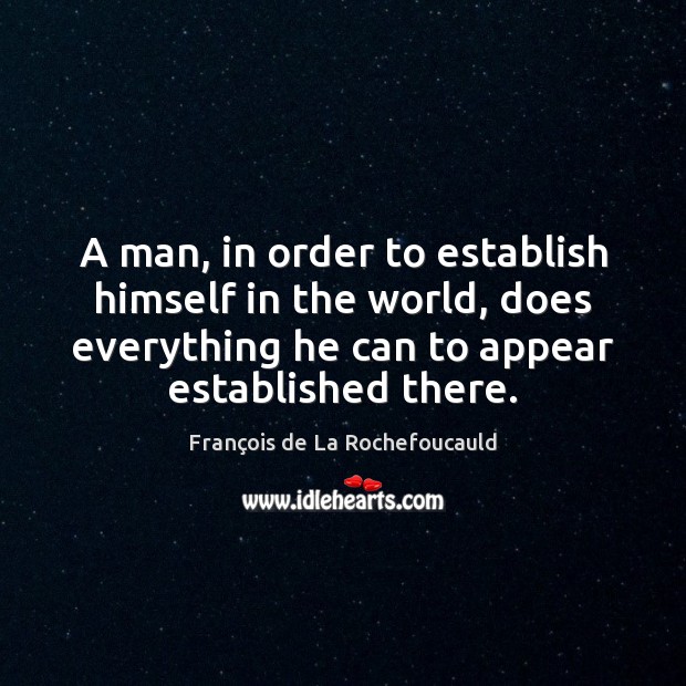 A man, in order to establish himself in the world, does everything François de La Rochefoucauld Picture Quote