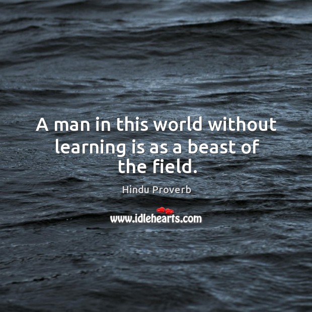 A man in this world without learning is as a beast of the field. Hindu Proverbs Image